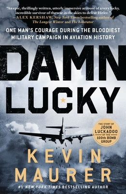 Damn Lucky: One Man's Courage During the Bloodiest Military Campaign in Aviation History by Maurer, Kevin