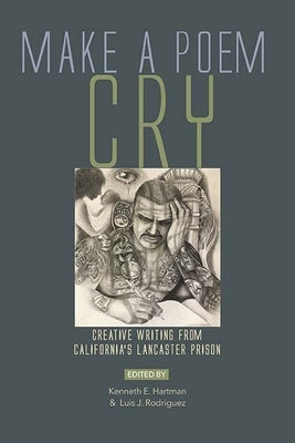 Make a Poem Cry: Creative Writing from California's Lancaster Prison by Rodriguez, Luis J.