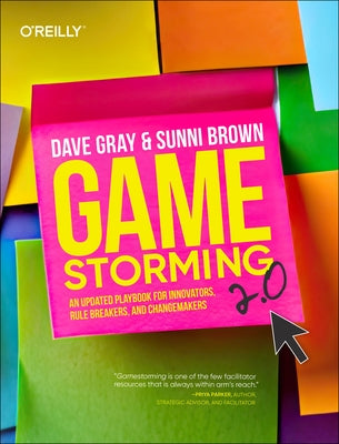 Gamestorming 2.0: An Updated Playbook for Innovators, Rule Breakers, and Changemakers by Gray, Dave