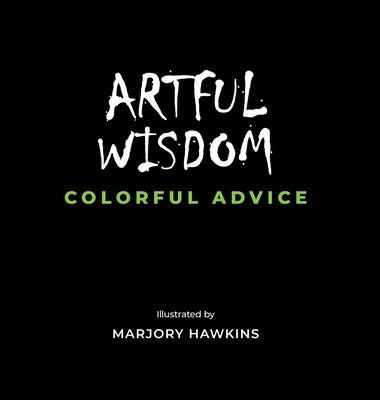 Artful Wisdom Colorful Advice by Hawkins, Marjory