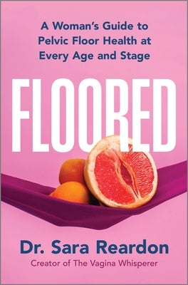 Floored: A Woman's Guide to Pelvic Floor Health at Every Age and Stage by Reardon, Sara
