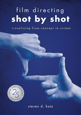 Film Directing: Shot by Shot - 25th Anniversary Edition: Visualizing from Concept to Screen by Katz, Steve D.