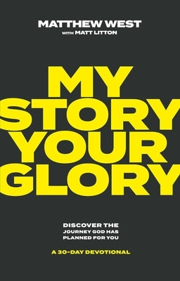 My Story, Your Glory: Discover the Journey God Has Planned for You--A 30-Day Devotional by West, Matthew