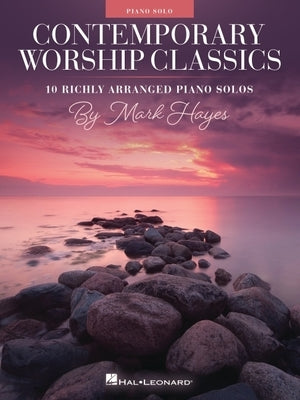 Contemporary Worship Classics for Piano by Mark Hayes 10 Intermediate Church Piano Solos Songbook Worship Sheet Music Book for Christian Pianists and by Hayes, Mark