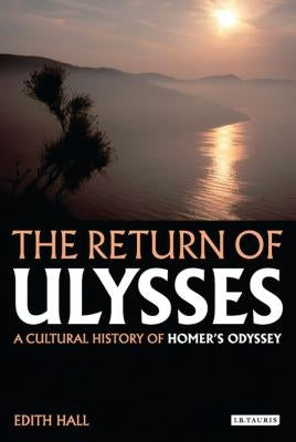 The Return of Ulysses: A Cultural History of Homer's Odyssey by Hall, Edith