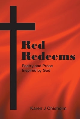 Red Redeems: Poetry and Prose Inspired by God by Chisholm, Karen J.