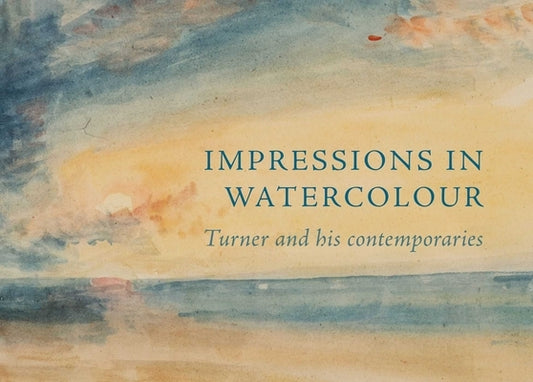 Impressions in Watercolour: Turner and His Contemporaries by Warrell, Ian