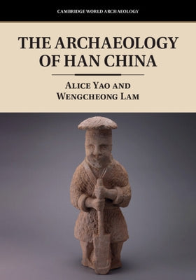 The Archaeology of Han China by Yao, Alice