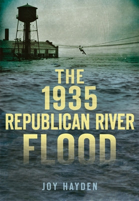 The 1935 Republican River Flood by Hayden, Joy A.
