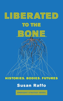 Liberated to the Bone: Histories. Bodies. Futures. by Raffo, Susan