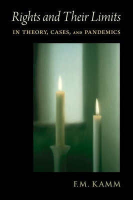 Rights and Their Limits: In Theory, Cases, and Pandemics by Kamm, F. M.