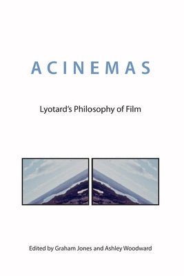 Acinemas: Lyotard's Philosophy of Film by Jones, Graham