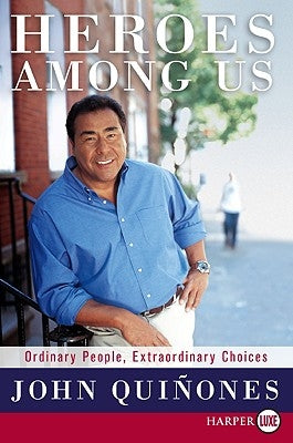 Heroes Among Us: Ordinary People, Extraordinary Choices by Quinones, John