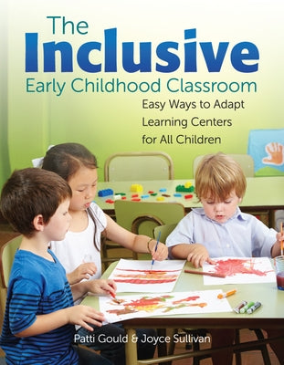 The Inclusive Early Childhood Classroom: Easy Ways to Adapt Learning Centers for All Children by Gould, Patti