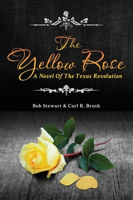 The Yellow Rose: A Novel of the Texas Revolution by Brush, Carl R.