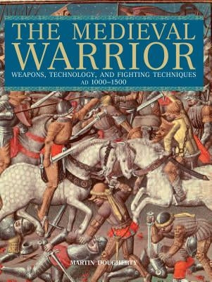 Medieval Warrior: Weapons, Technology, and Fighting Techniques, AD 1000-1500 by Dougherty, Martin