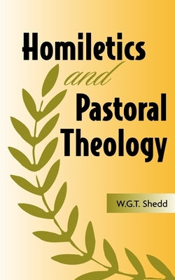 Homiletics and Pastoral Theology by Shedd, William G. T.