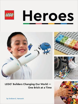 Lego Heroes: Lego Builders Changing Our World--One Brick at a Time by Hancock, Graham