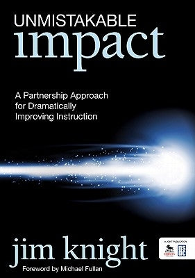 Unmistakable Impact: A Partnership Approach for Dramatically Improving Instruction by Knight, Jim