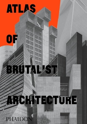 Atlas of Brutalist Architecture: Classic Format by Phaidon Editors, Phaidon