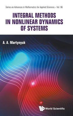 Integral Methods in Nonlinear Dynamics of Systems by Martynyuk A A