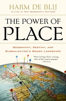 The Power of Place: Geography, Destiny, and Globalization's Rough Landscape by de Blij, Harm