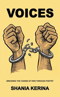 Voices: Breaking The Chains Of Pain Through Poetry by Kerina, Shania