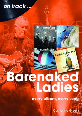 Barenaked Ladies: Every Album, Every Song by Green, Catherine