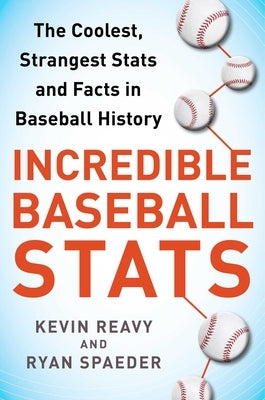 Incredible Baseball Stats: The Coolest, Strangest Stats and Facts in Baseball History by Reavy, Kevin
