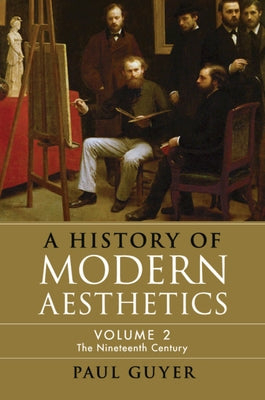 A History of Modern Aesthetics: Volume 2, the Nineteenth Century by Guyer, Paul