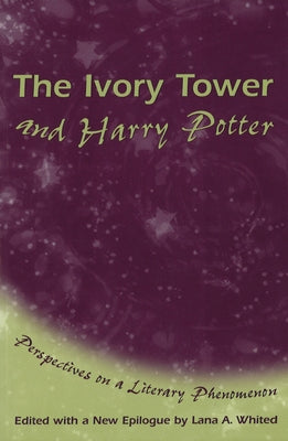 The Ivory Tower and Harry Potter: Perspectives on a Literary Phenomenon Volume 1 by Whited, Lana A.