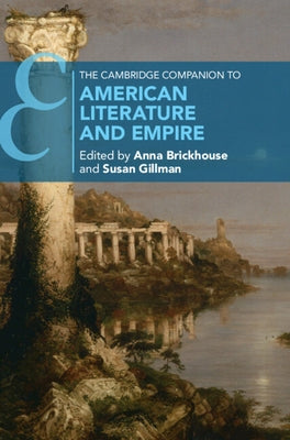 The Cambridge Companion to American Literature and Empire by Brickhouse, Anna