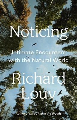 Noticing: Intimate Encounters with the Natural World by Louv, Richard