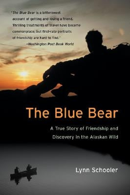 The Blue Bear: A True Story of Friendship and Discovery in the Alaskan Wild by Schooler, Lynn