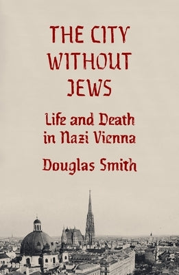 The City Without Jews: Life and Death in Nazi Vienna by Smith, Douglas