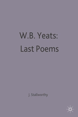 W.B.Yeats: Last Poems by Stallworthy, Jon