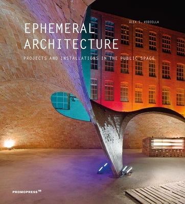 Ephemeral Architecture: Projects and Installations in the Public Space by SÃ¡nchez Vidiella, Ãlex