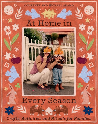 At Home in Every Season: Crafts, Activities and Rituals for Families by Adamo, Courtney