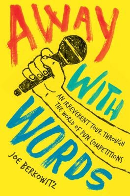 Away with Words: An Irreverent Tour Through the World of Pun Competitions by Berkowitz, Joe