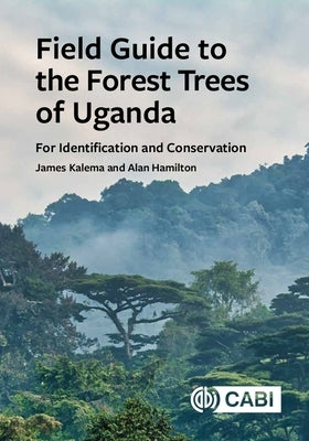 Field Guide to the Forest Trees of Uganda: For Identification and Conservation by Kalema, James