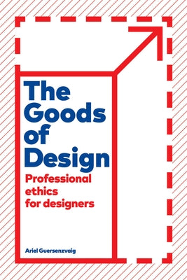 The Goods of Design: Professional Ethics for Designers by Guersenzvaig, Ariel