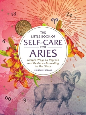 The Little Book of Self-Care for Aries: Simple Ways to Refresh and Restore--According to the Stars by Stellas, Constance