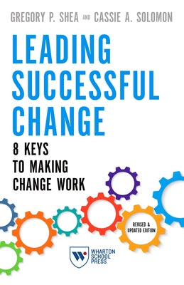 Leading Successful Change: 8 Keys to Making Change Work by Shea, Gregory P.