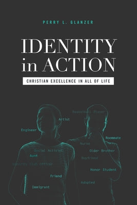 Identity in Action: Christian Excellence in All of Life by Glanzer, Perry L.