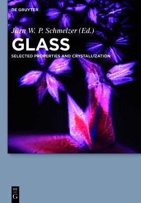 Glass: Selected Properties and Crystallization by Schmelzer, J&#195;&#188;rn W. P.