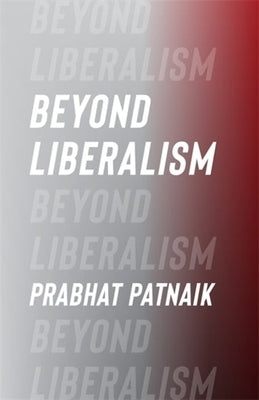 Beyond Liberalism by Patnaik, Prabhat