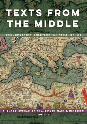 Texts from the Middle: Documents from the Mediterranean World, 650-1650 by Burman, Thomas E.