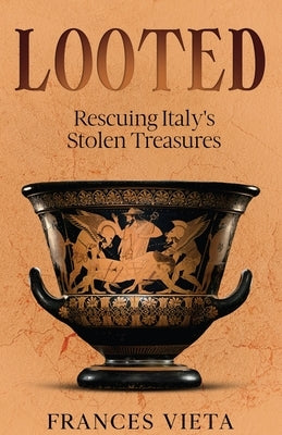 Looted: Rescuing Italy's Stolen Treasures by Vieta, Frances