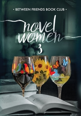 Novel Women 3: The Importance of Friendship in an Uncertain World by Between Friends Book Club
