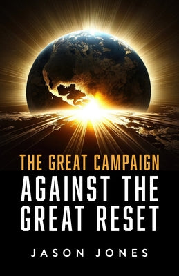 The Great Campaign Against the Great Reset: Against the Great Reset by Jones, Jason